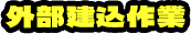 外部建込作業
